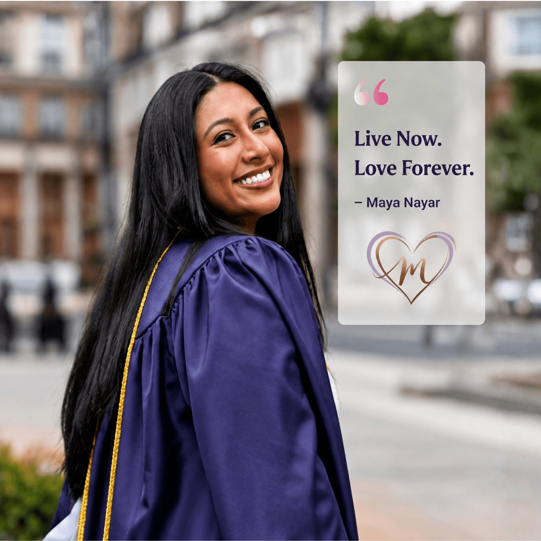 Maya Nayar smiling in graduation gown — Live Now. Love Forever.